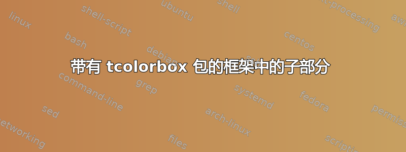 带有 tcolorbox 包的框架中的子部分