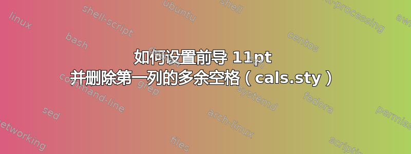 如何设置前导 11pt 并删除第一列的多余空格（cals.sty）