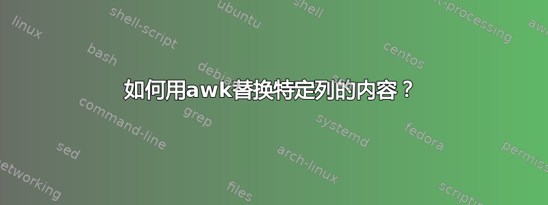 如何用awk替换特定列的内容？