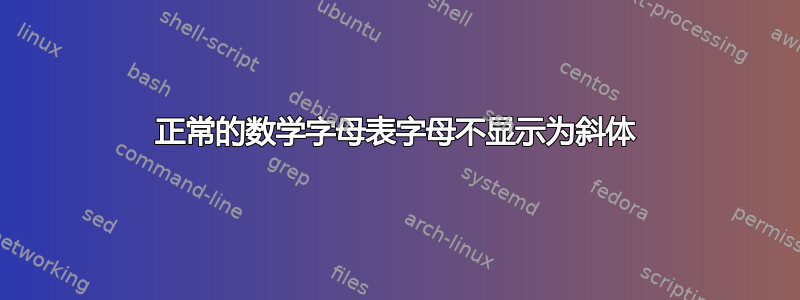 正常的数学字母表字母不显示为斜体