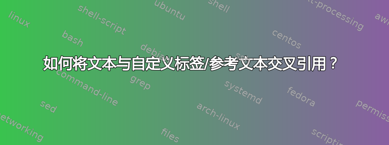 如何将文本与自定义标签/参考文本交叉引用？