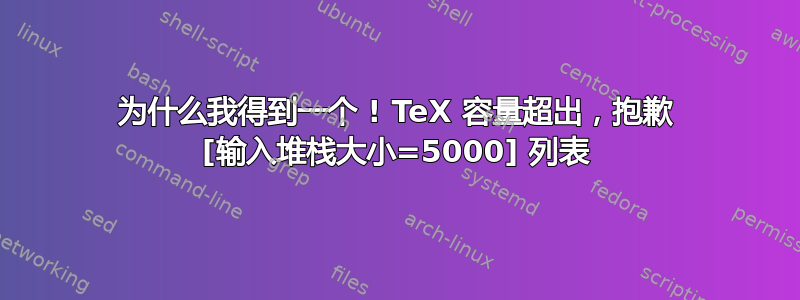 为什么我得到一个 ! TeX 容量超出，抱歉 [输入堆栈大小=5000] 列表