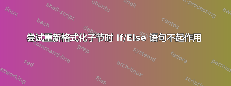 尝试重新格式化子节时 If/Else 语句不起作用