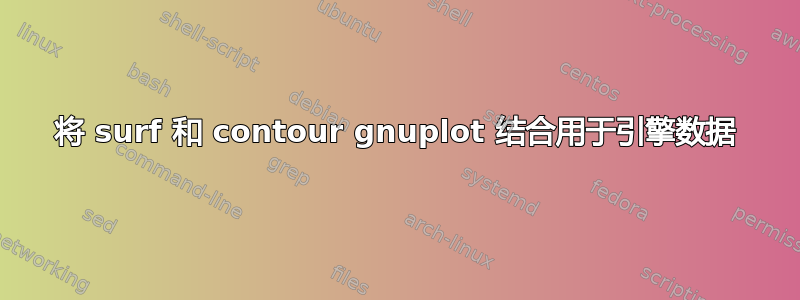 将 surf 和 contour gnuplot 结合用于引擎数据