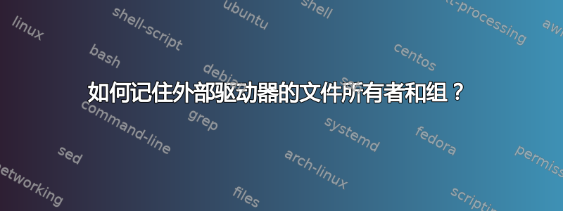 如何记住外部驱动器的文件所有者和组？