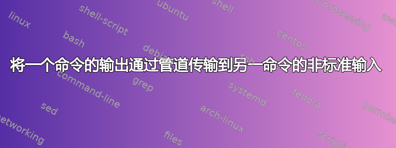 将一个命令的输出通过管道传输到另一命令的非标准输入