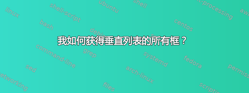 我如何获得垂直列表的所有框？