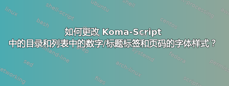 如何更改 Koma-Script 中的目录和列表中的数字/标题标签和页码的字体样式？