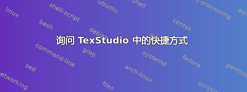 询问 TexStudio 中的快捷方式