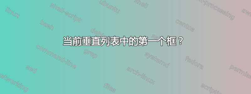 当前垂直列表中的第一个框？