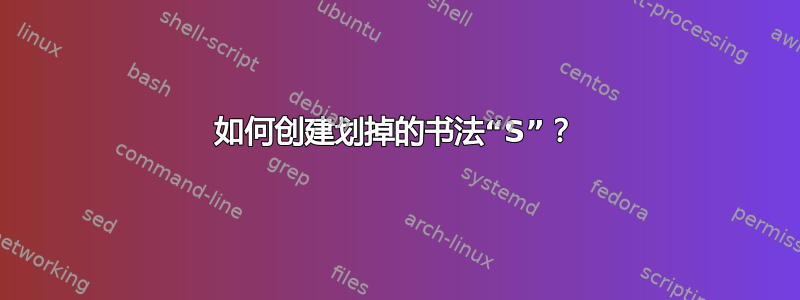 如何创建划掉的书法“S”？