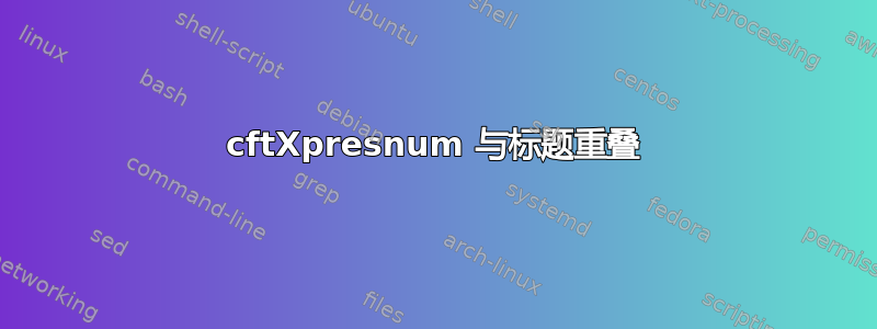 cftXpresnum 与标题重叠