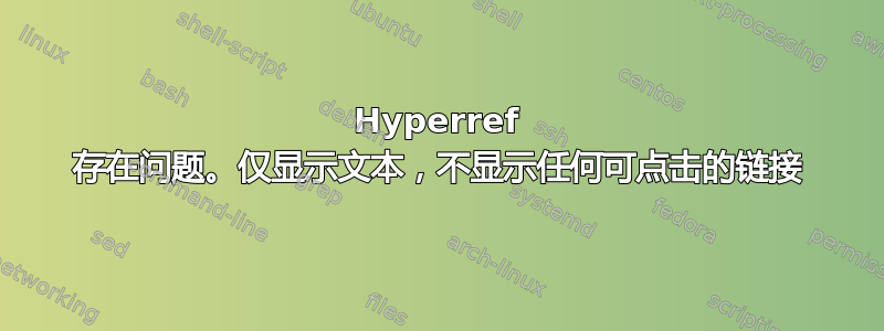 Hyperref 存在问题。仅显示文本，不显示任何可点击的链接