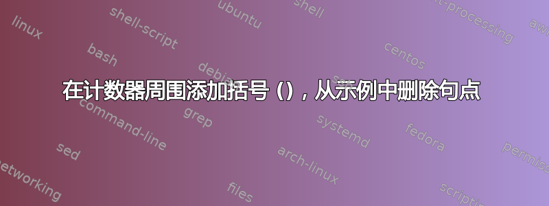 在计数器周围添加括号 ()，从示例中删除句点