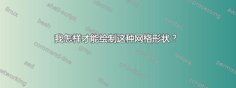 我怎样才能绘制这种网格形状？