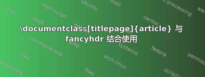 \documentclass[titlepage]{article} 与 fancyhdr 结合使用