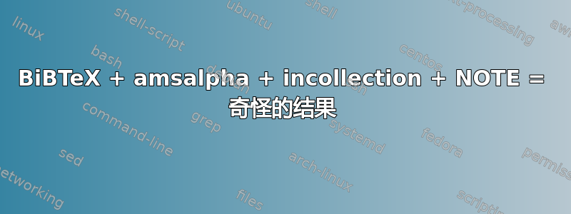 BiBTeX + amsalpha + incollection + NOTE = 奇怪的结果