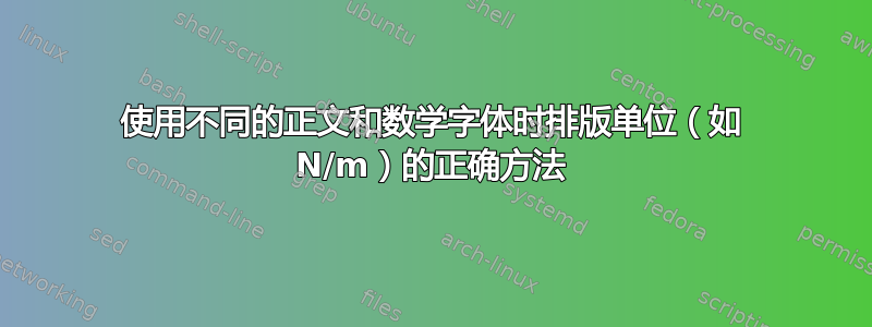 使用不同的正文和数学字体时排版单位（如 N/m）的正确方法
