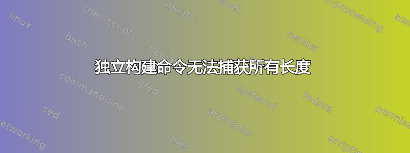 独立构建命令无法捕获所有长度