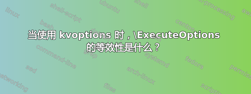 当使用 kvoptions 时，\ExecuteOptions 的等效性是什么？