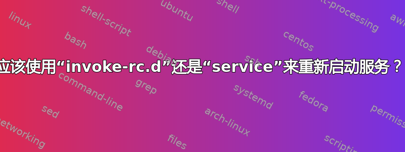 应该使用“invoke-rc.d”还是“service”来重新启动服务？