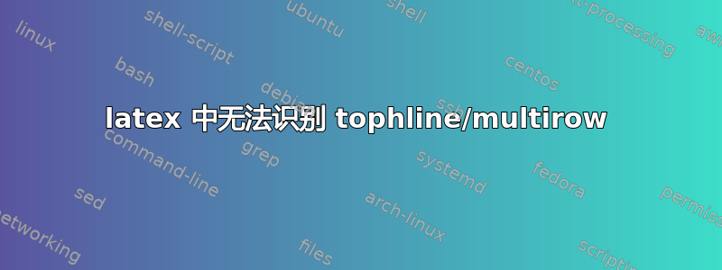 latex 中无法识别 tophline/multirow