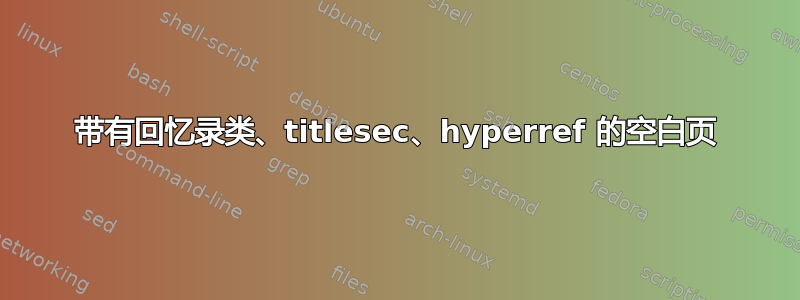 带有回忆录类、titlesec、hyperref 的空白页