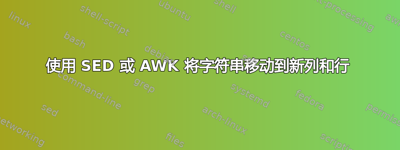 使用 SED 或 AWK 将字符串移动到新列和行