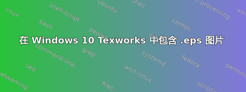 在 Windows 10 Texworks 中包含 .eps 图片