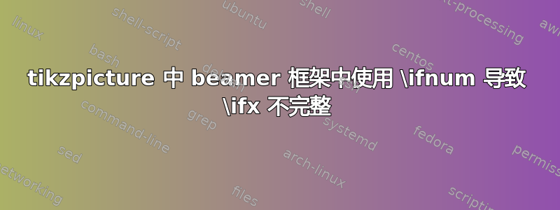 tikzpicture 中 beamer 框架中使用 \ifnum 导致 \ifx 不完整