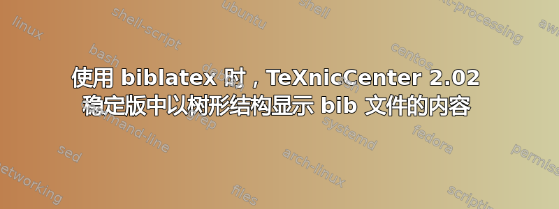 使用 biblatex 时，TeXnicCenter 2.02 稳定版中以树形结构显示 bib 文件的内容