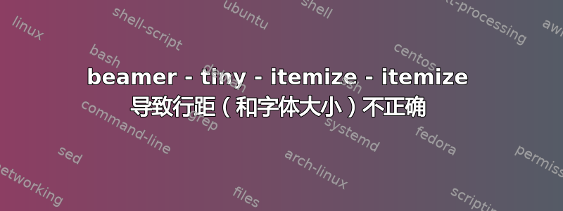 beamer - tiny - itemize - itemize 导致行距（和字体大小）不正确