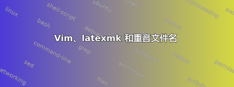 Vim、latexmk 和重音文件名