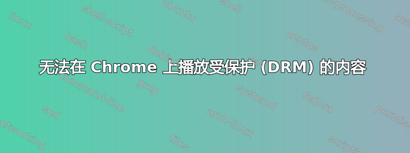 无法在 Chrome 上播放受保护 (DRM) 的内容