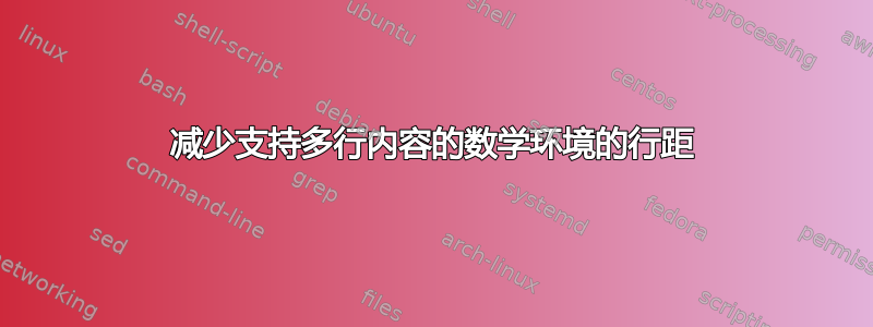 减少支持多行内容的数学环境的行距