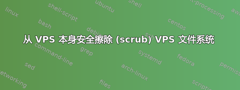 从 VPS 本身安全擦除 (scrub) VPS 文件系统