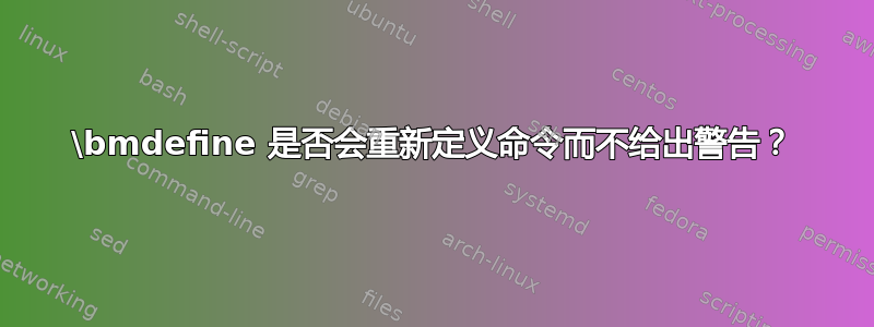 \bmdefine 是否会重新定义命令而不给出警告？