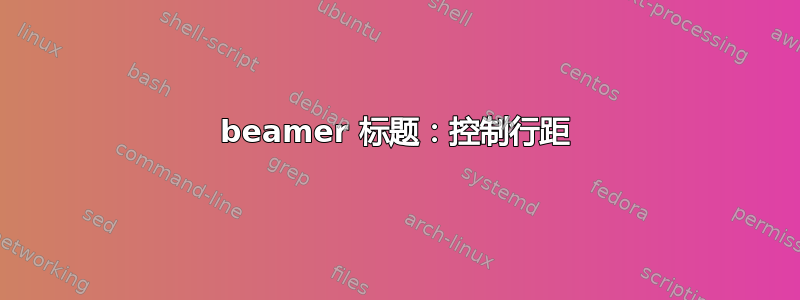 beamer 标题：控制行距