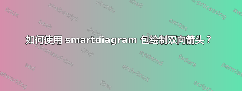 如何使用 smartdiagram 包绘制双向箭头？