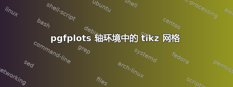 pgfplots 轴环境中的 tikz 网格