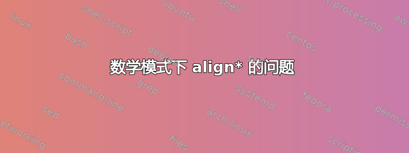 数学模式下 align* 的问题