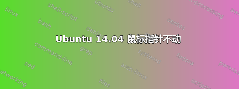 Ubuntu 14.04 鼠标指针不动