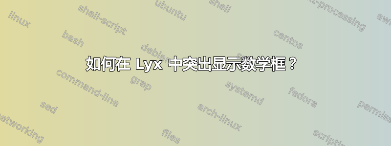 如何在 Lyx 中突出显示数学框？