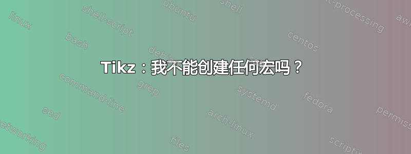 Tikz：我不能创建任何宏吗？