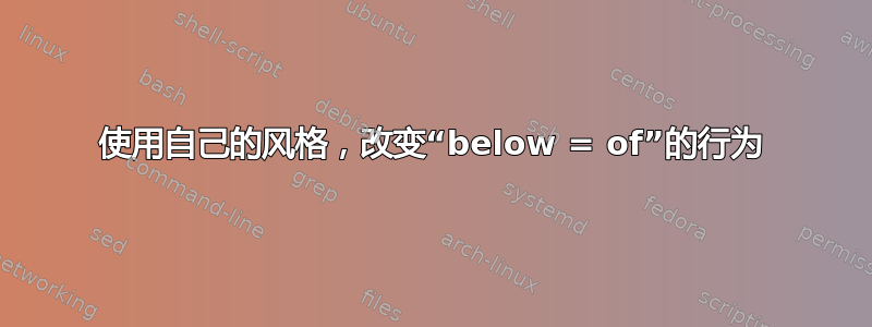 使用自己的风格，改变“below = of”的行为