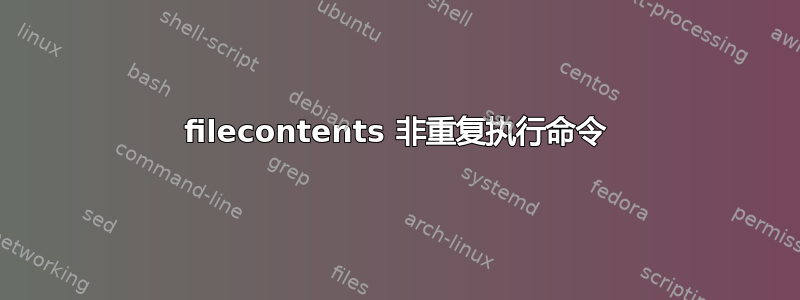 filecontents 非重复执行命令