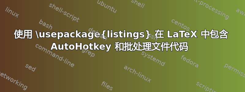 使用 \usepackage{listings} 在 LaTeX 中包含 AutoHotkey 和批处理文件代码 