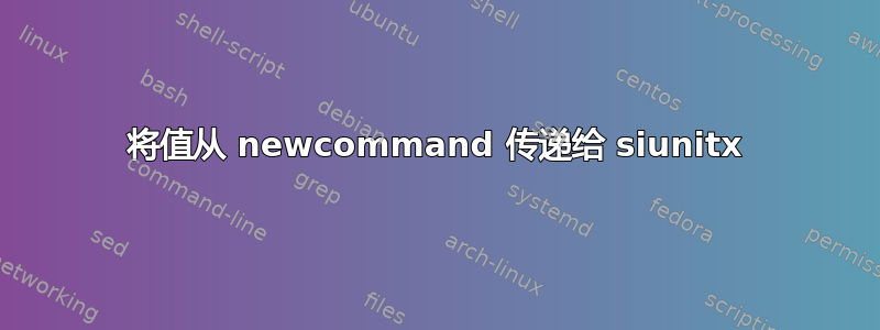 将值从 newcommand 传递给 siunitx