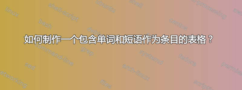 如何制作一个包含单词和短语作为条目的表格？