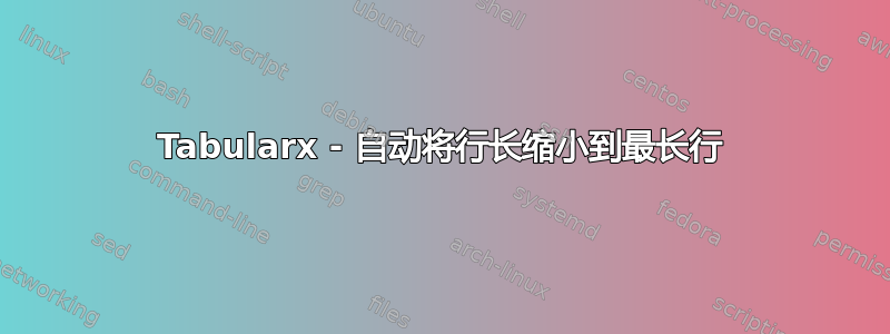 Tabularx - 自动将行长缩小到最长行